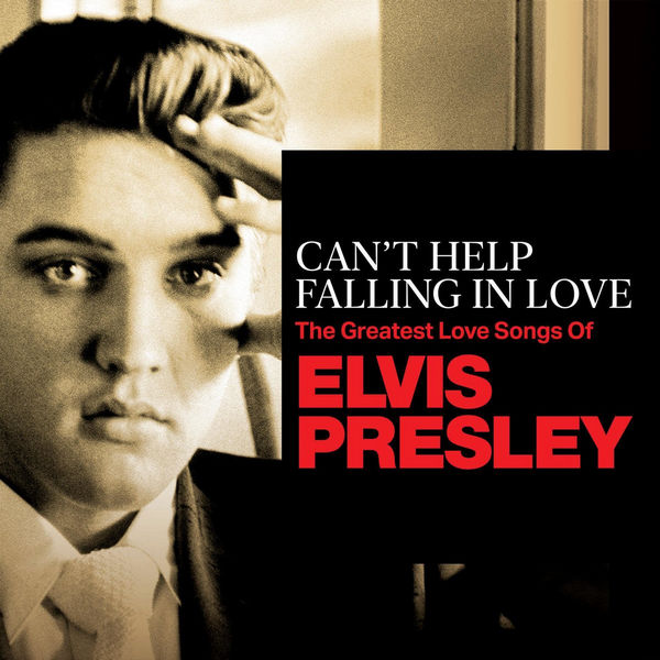 Can't Help Falling In Love The Greatest Love Songs of Elvis Presley — Elvis Presley