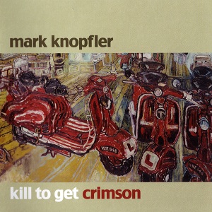 Kill To Get Crimson — Mark Knopfler