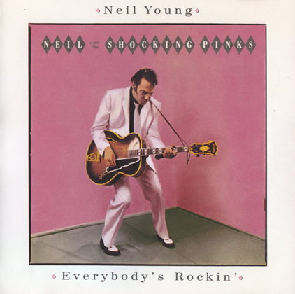 Neil Young & The Shocking Pinks - Everybody's Rockin' — Neil Young
