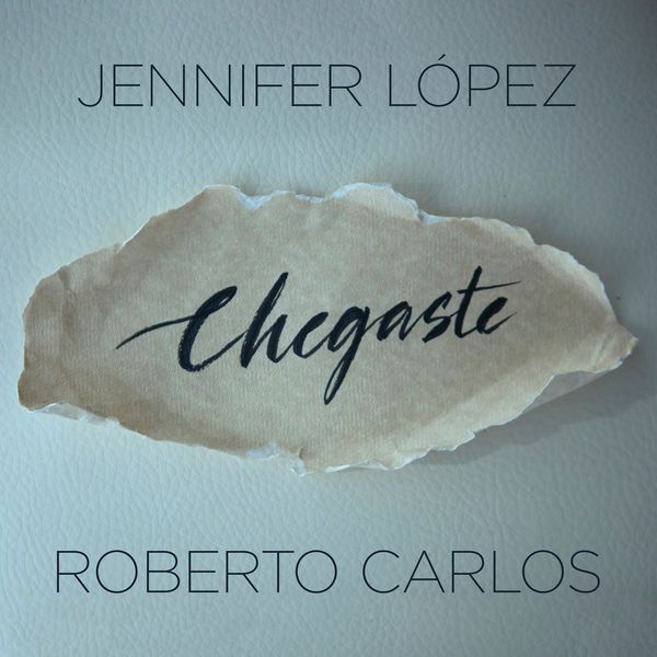 Chegaste (Ft Roberto Carlos) — Jennifer Lopez