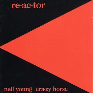 Neil Young & Crazy Horse - Re-ac-tor — Neil Young
