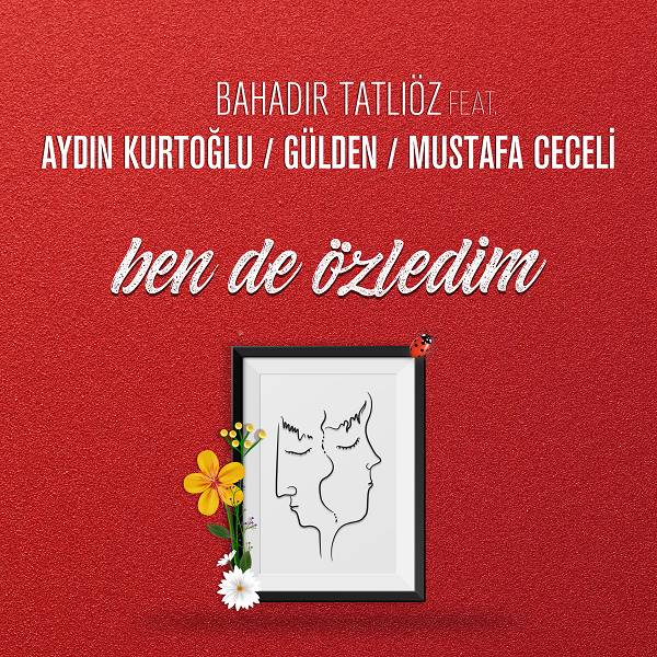 Bahadir Tatlioz Ben De Ozledim feat Aydin Kurtoglu, Gulden & Mustafa — Bahadir Tatlioz
