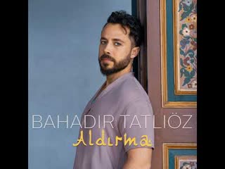 Aldirma — Bahadir Tatlioz